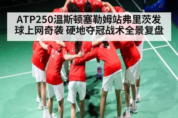 ATP250温斯顿塞勒姆站弗里茨发球上网奇袭 硬地夺冠战术全景复盘