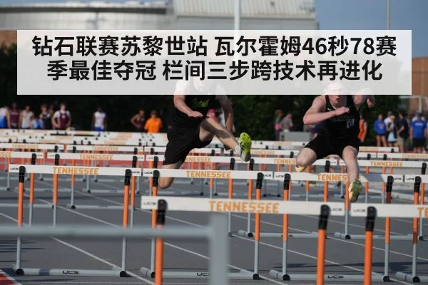 钻石联赛苏黎世站 瓦尔霍姆46秒78赛季最佳夺冠 栏间三步跨技术再进化