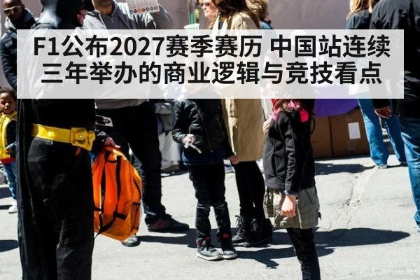 F1公布2027赛季赛历 中国站连续三年举办的商业逻辑与竞技看点